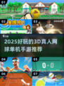 🎾2025超好玩3D网球单机手游大🔥