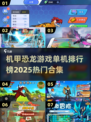 🔥2025机甲恐龙游戏排行榜💥单机玩家不容错过！🦖