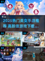2025必玩！高颜值女生手游推荐💥