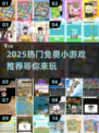🔥2025超热门免费小游戏推荐来了！玩到停不下来🎮