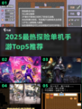 2025最火探险单机手游TOP5🔥速看！🎮