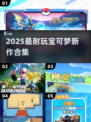 🔥2025必玩宝可梦新作合集✨经典回归！🎮