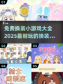 👗2025超全免费换装小游戏合集，快来试试！🎮