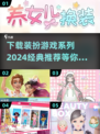 2024必玩✨经典装扮游戏推荐下载！👗