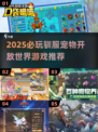 🔥2025必玩！驯服宠物开放世界游戏TOP榜✨
