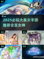 2025必玩美女手游TOP榜💥高颜值角色等你撩！🎮💋