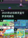 🔥2025必玩宝可梦游戏榜单！🎮萌宠精灵大推荐✨