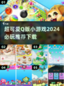 超可爱🔥2024必玩Q版小游戏合集🎉