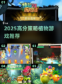 🔥2025最火策略植物游戏推荐！🌱