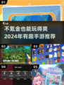 不氪金也能玩到爽！🔥2024超有趣手游推荐来啦🎮