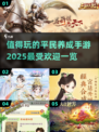 2025最受欢迎平民养成手游🔥玩了就停不下来！