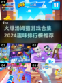 2024汤姆猫游戏合集🔥趣味排行榜不容错过！🎮