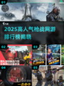 🔥2025最火枪战网游TOP榜来袭！🎮