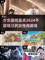 2024必玩少女游戏🔥超全盘点来袭！🎮