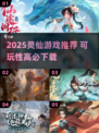 2025灵仙游戏TOP榜🔥高可玩性推荐🎮