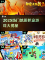 🔥2025最火地图抓宠游戏大揭秘！🎮🌍✨