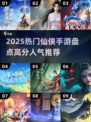 🔥2025爆火仙侠手游TOP榜✨高分人气王揭晓！🎮