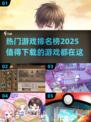 🔥2025热门游戏排行榜✨必玩手游大全