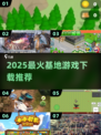🔥2025最火基地游戏TOP榜💥