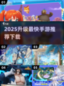 🔥2025升级超快手游推荐！🎮轻松称霸榜单
