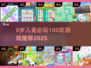 🔥8岁娃必玩的100个游戏清单🎮2025最新推荐！