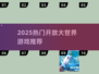 🔥2025最火开放世界游戏榜单出炉！🎮