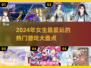 2024女生最爱玩的游戏大揭秘🎮🔥