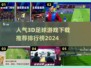 🔥2024最受欢迎3D足球游戏下载推荐⚽