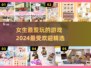 2024女生最爱玩游戏🔥超全清单来了！