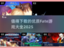 🔥2025必玩 Fate游戏合集，经典不容错过！🎮