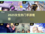 🔥2025女生最爱手游TOP榜！🎮💖