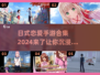 2024日式恋爱手游合集💥甜蜜恋爱，从这里开始❤
