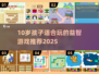 10岁孩子适合玩什么益智游戏？🔥2025最新推荐来啦！🧠🎮