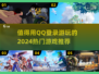 🔥2024必玩！这些超赞QQ登录游戏别错过🎮