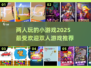 🔥2025超人气双人小游戏推荐，恋人朋友必备🎮