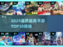 🎮2025画质炸裂！十大手游推荐🔥