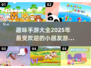 小朋友爱不释手🎉2025超趣味手游大全