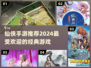 🔥2024必玩仙侠手游🔥经典推荐🚨