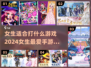 2024女生手游排行🌟最适合女生玩的游戏合集🎉