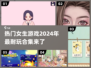 2024女生游戏合集🌟超耐玩的都在这！🎮