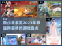 🔥2025年必玩！西山居手游大盘点🎉
