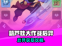 《葫芦娃大作战》后羿获取攻略🔥