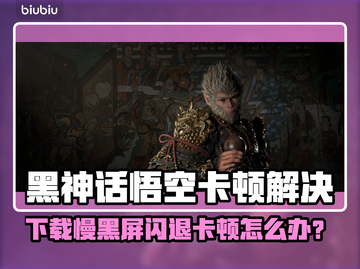 🔥《黑神话悟空》下载慢？黑屏闪退卡顿有救了！💥🎮截图1