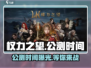 权力之望🔥公测时间曝光，不容错过的游戏盛宴！