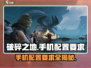 🔥破碎之地游戏配置要求大曝光📱你还敢用旧手机玩吗？