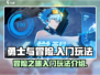 勇士与冒险🔥超好玩入门玩法大揭秘！🎮