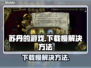 苏丹的游戏下载慢？🔥提速秘籍来了！👇