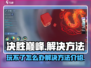 决胜巅峰🔥玩不了？解决方案来了！🎮