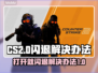 CS2闪退Bug🔥解决办法来了！💡玩家必看👇