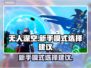 无人深空💥新手必看！模式选择全攻略🎮
